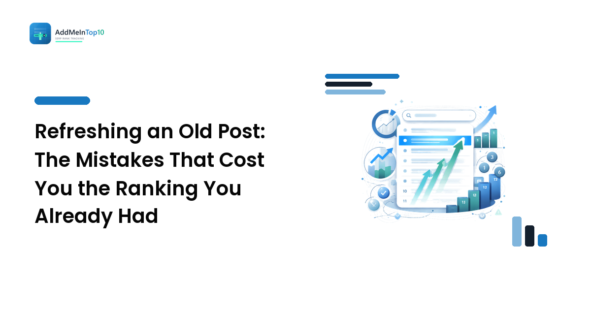 Refreshing an Old Post: The Mistakes That Cost You the Ranking You Already Had