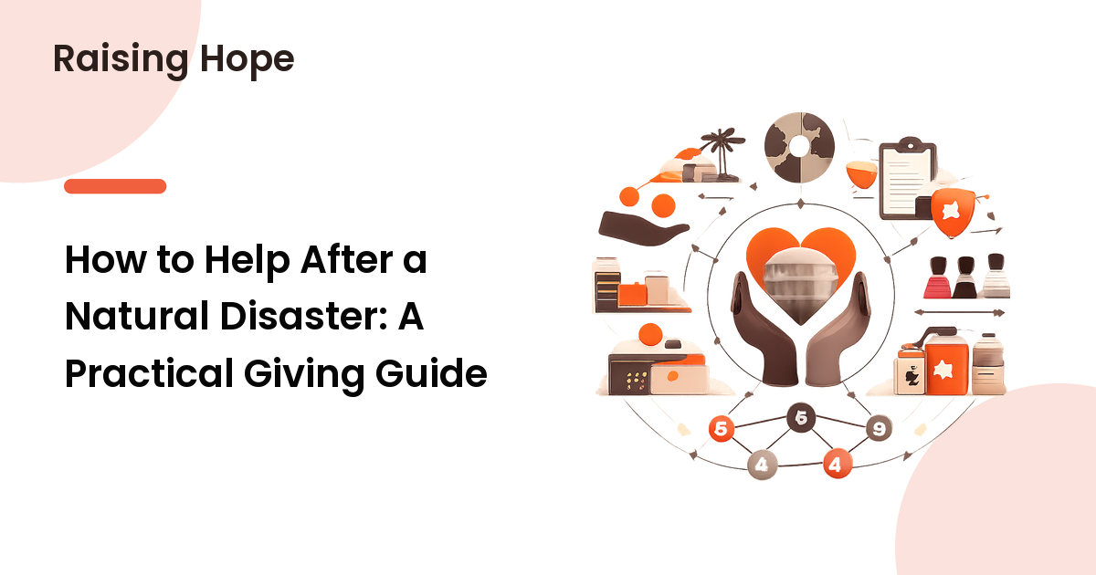 How to Help After a Natural Disaster: A Practical Giving Guide