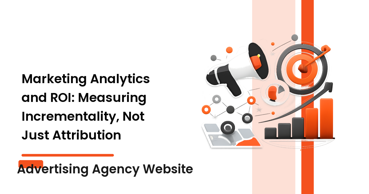 Marketing Analytics and ROI: Measuring Incrementality, Not Just Attribution