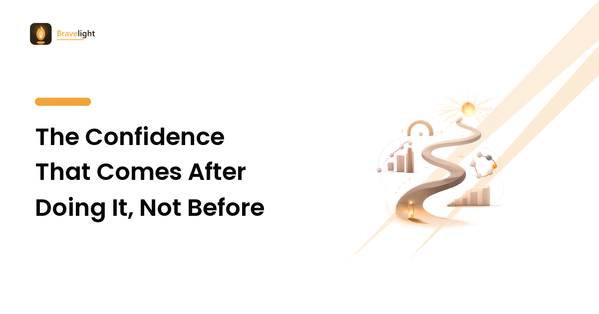 The Confidence That Comes After Doing It, Not Before