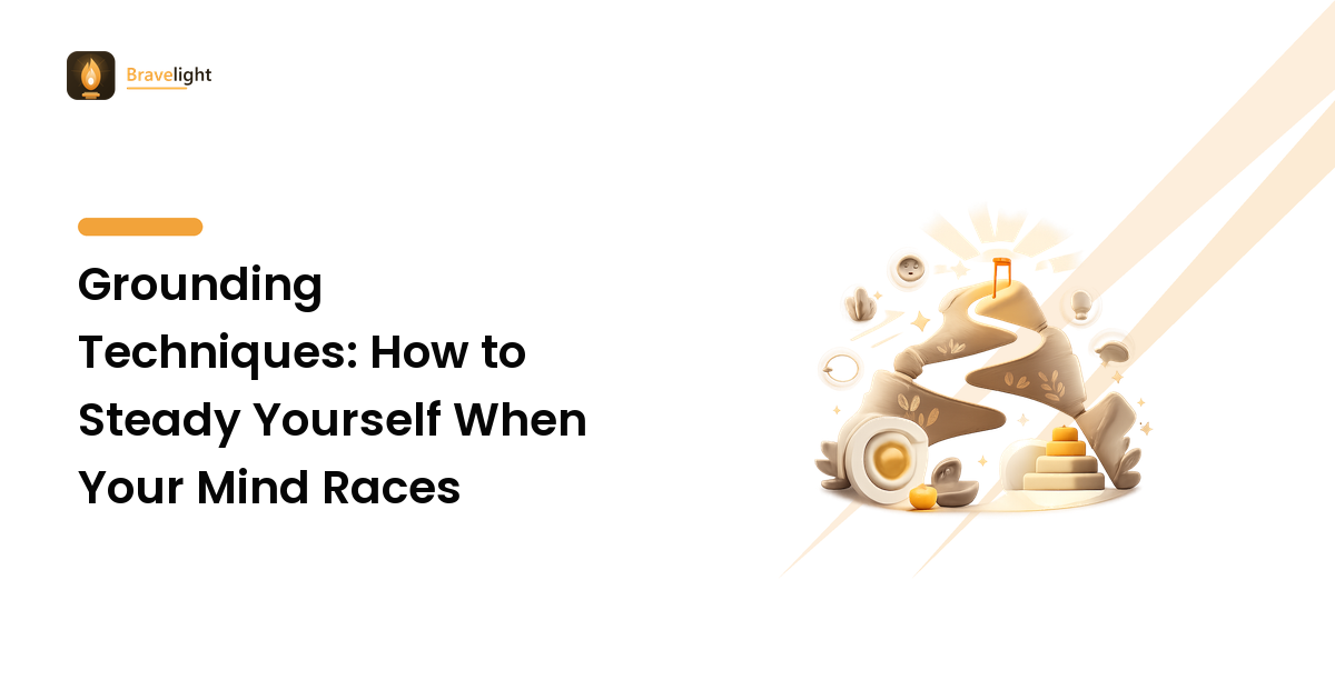 Grounding Techniques: How to Steady Yourself When Your Mind Races