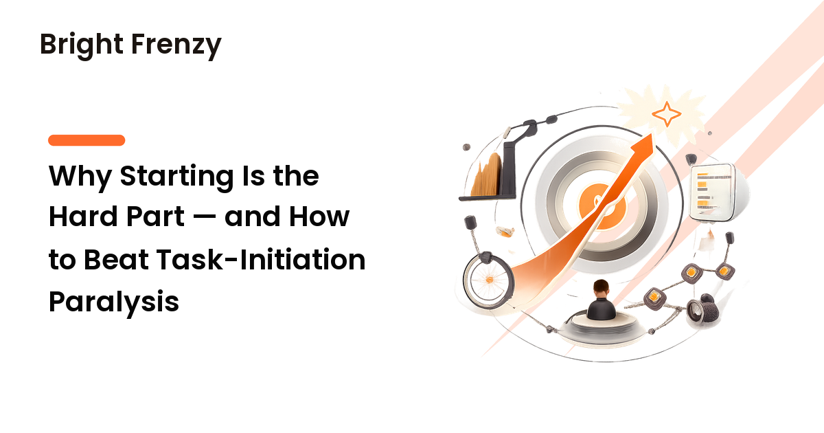Why Starting Is the Hard Part — and How to Beat Task-Initiation Paralysis