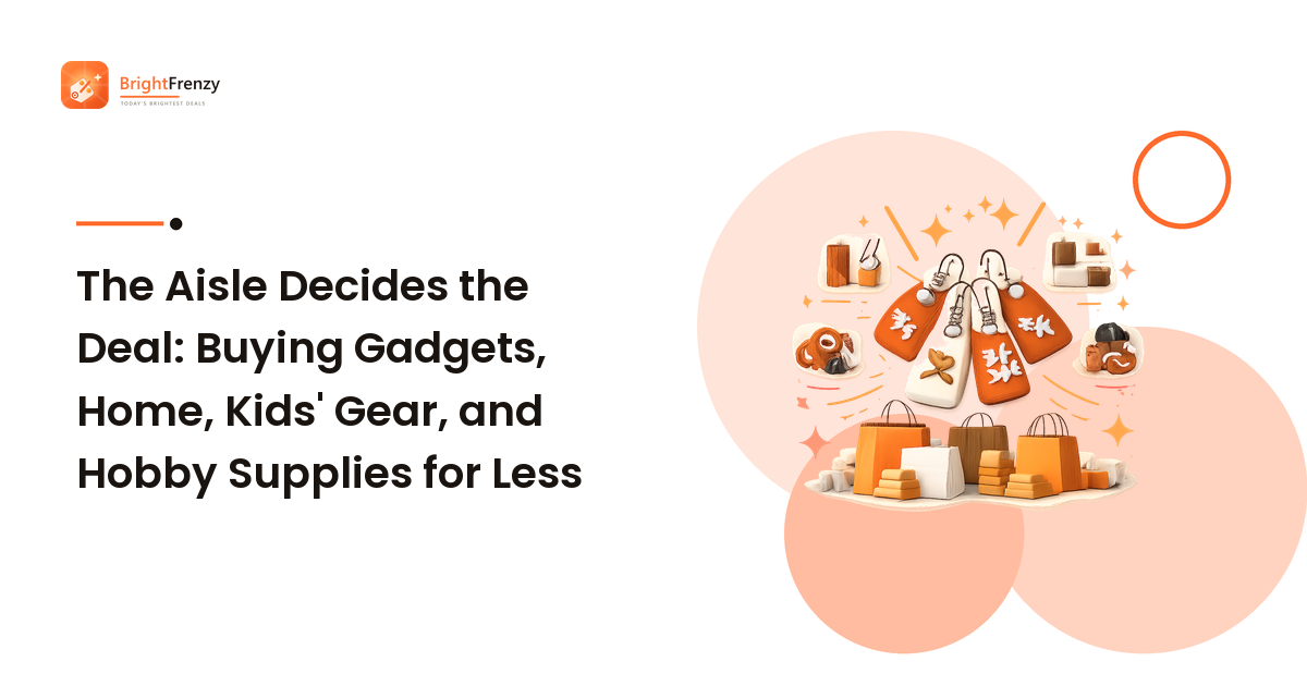 The Aisle Decides the Deal: Buying Gadgets, Home, Kids' Gear, and Hobby Supplies for Less