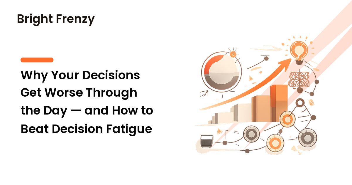 Why Your Decisions Get Worse Through the Day — and How to Beat Decision Fatigue