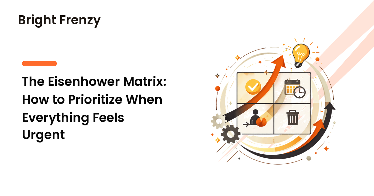 The Eisenhower Matrix: How to Prioritize When Everything Feels Urgent