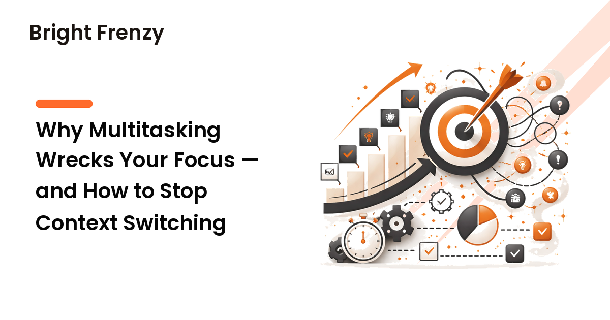 Why Multitasking Wrecks Your Focus — and How to Stop Context Switching