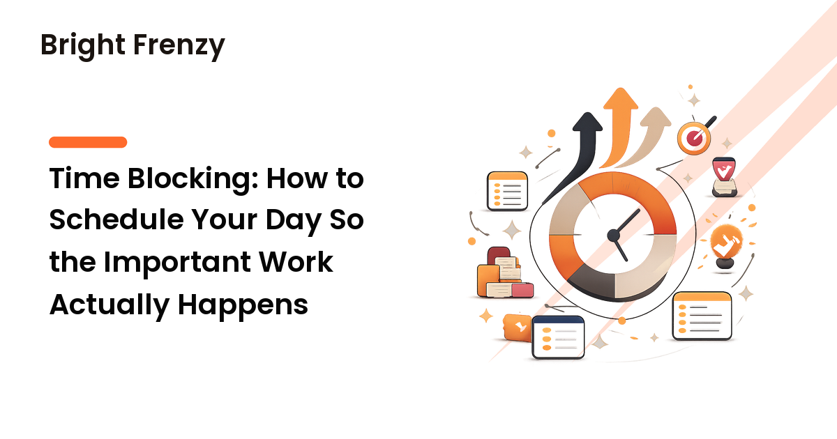 Time Blocking: How to Schedule Your Day So the Important Work Actually Happens