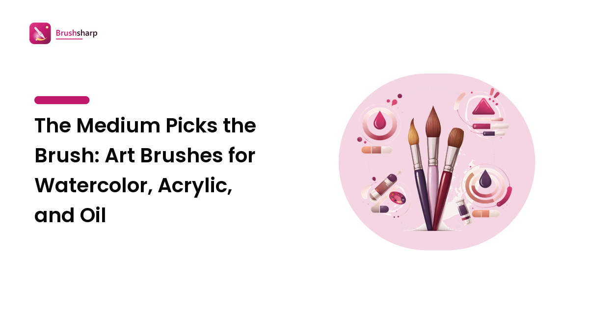 The Medium Picks the Brush: Art Brushes for Watercolor, Acrylic, and Oil