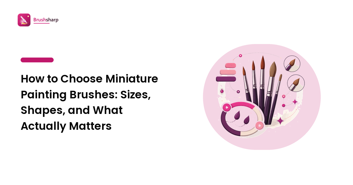 How to Choose Miniature Painting Brushes: Sizes, Shapes, and What Actually Matters