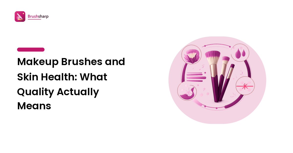 Makeup Brushes and Skin Health: What Quality Actually Means