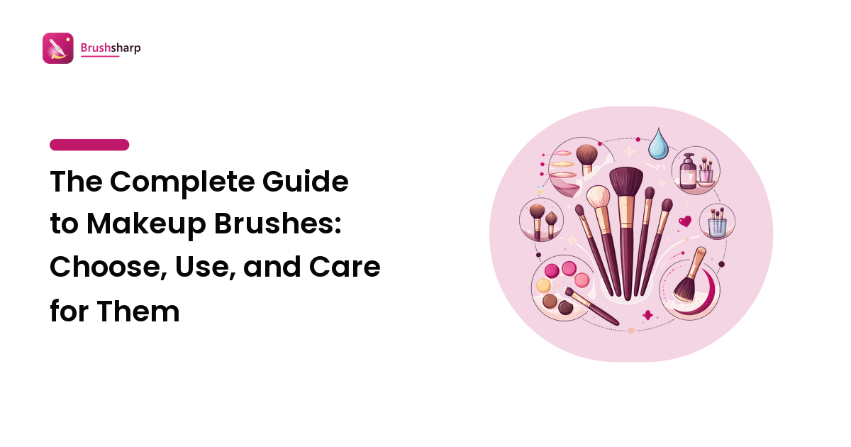 The Complete Guide to Makeup Brushes: Choose, Use, and Care for Them