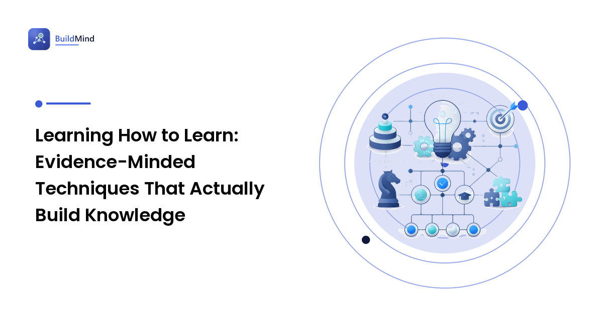 Learning How to Learn: Evidence-Minded Techniques That Actually Build Knowledge