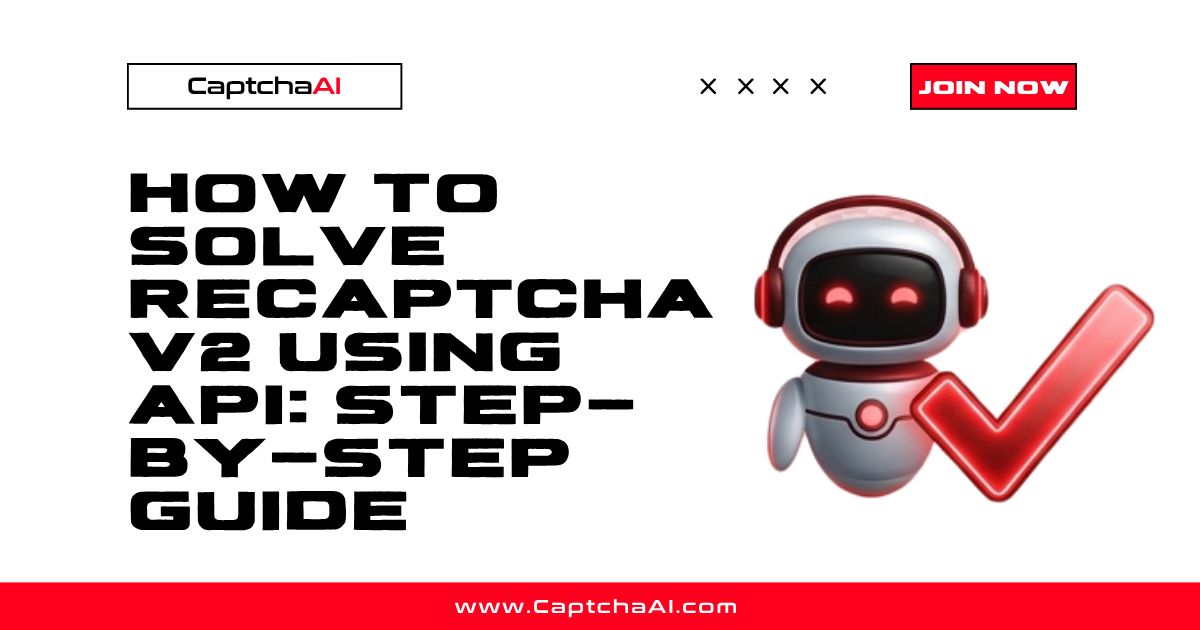 How to Solve reCAPTCHA v2 Using API: Step-by-Step Guide