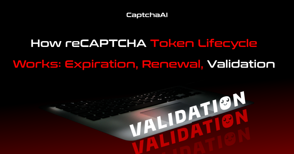 How reCAPTCHA Token Lifecycle Works: Expiration, Renewal, Validation
