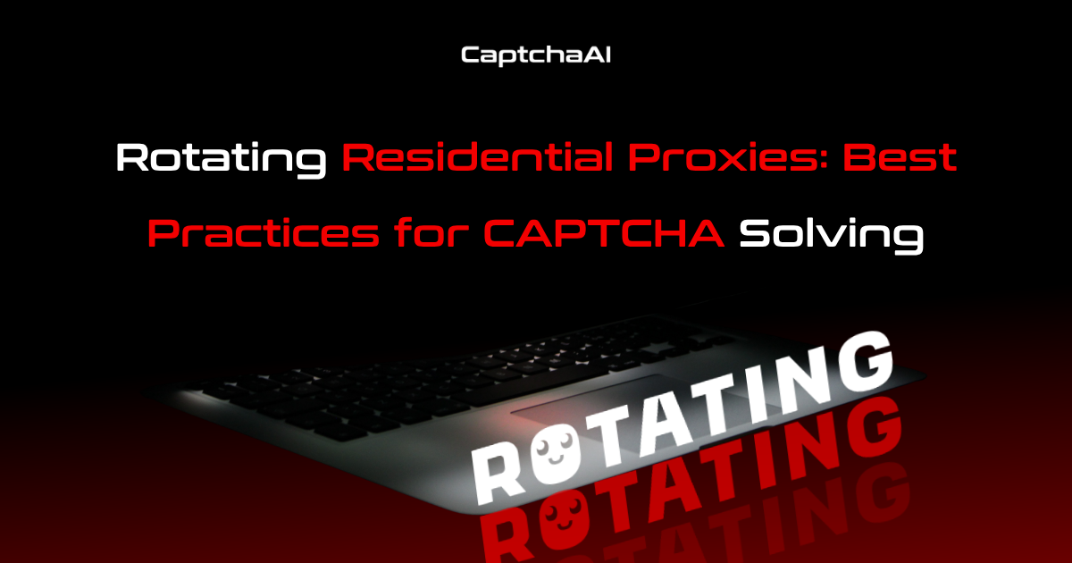Rotating Residential Proxies: Best Practices for CAPTCHA Solving