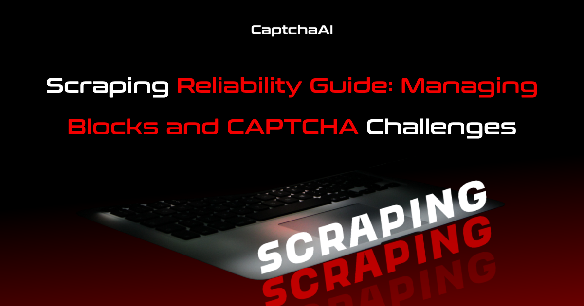 Scraping Reliability Guide: Managing Blocks and CAPTCHA Challenges