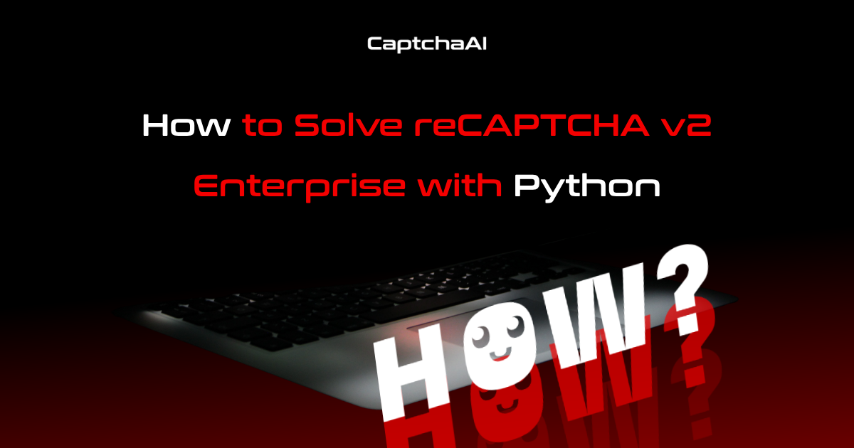 How to Solve reCAPTCHA v2 Enterprise with Python