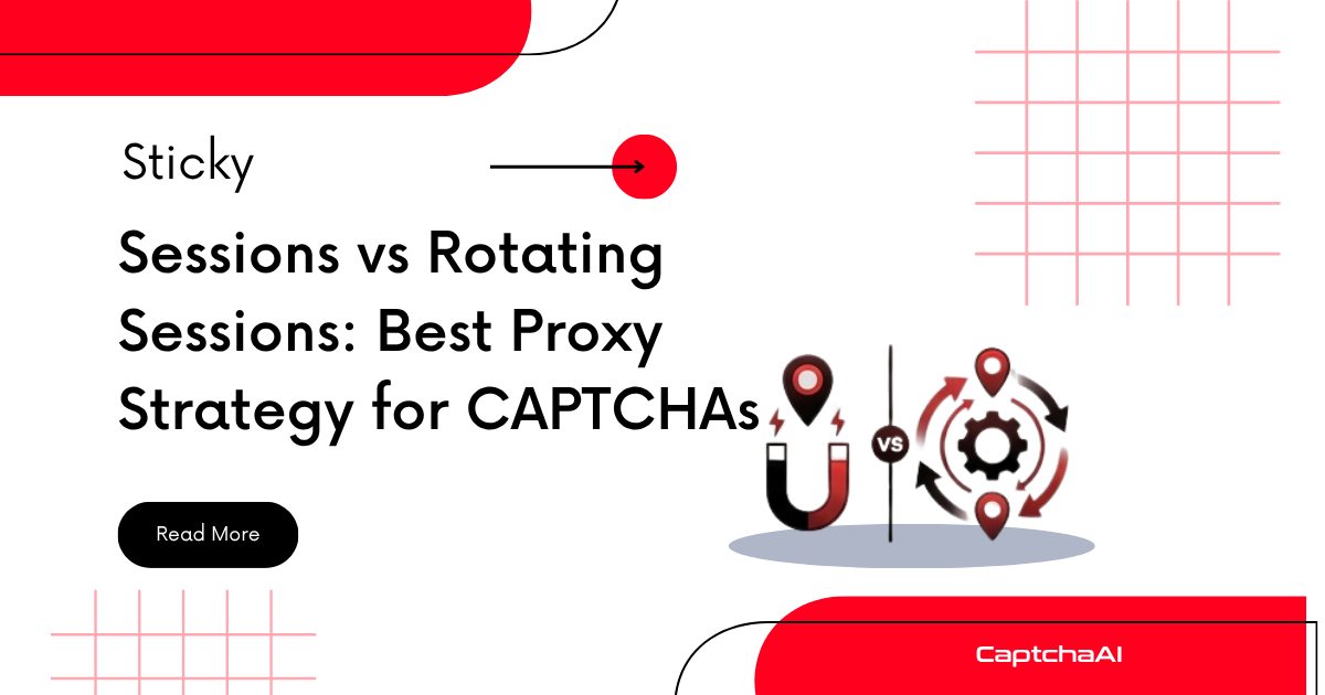 Sticky Sessions vs Rotating Sessions: Best Proxy Strategy for CAPTCHAs
