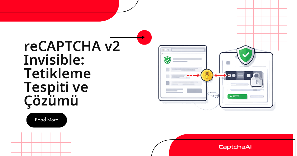 reCAPTCHA v2 Invisible: Tetikleme Tespiti ve Çözümü