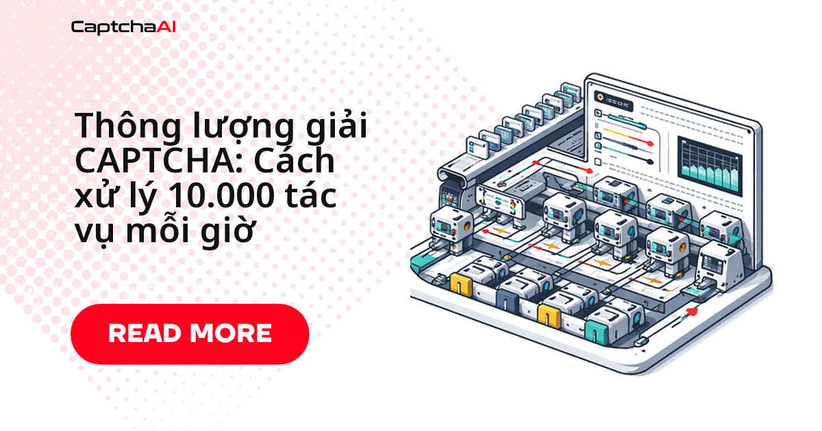 Thông lượng giải CAPTCHA: Cách xử lý 10.000 tác vụ mỗi giờ