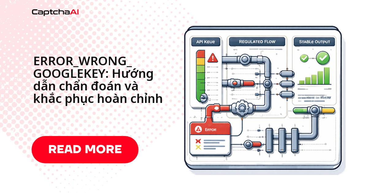 ERROR_WRONG_GOOGLEKEY: Hướng dẫn chẩn đoán và khắc phục hoàn chỉnh