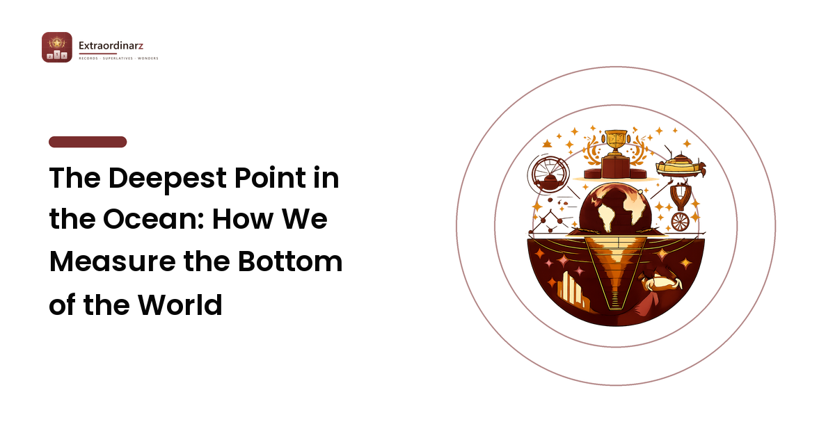 The Deepest Point in the Ocean: How We Measure the Bottom of the World