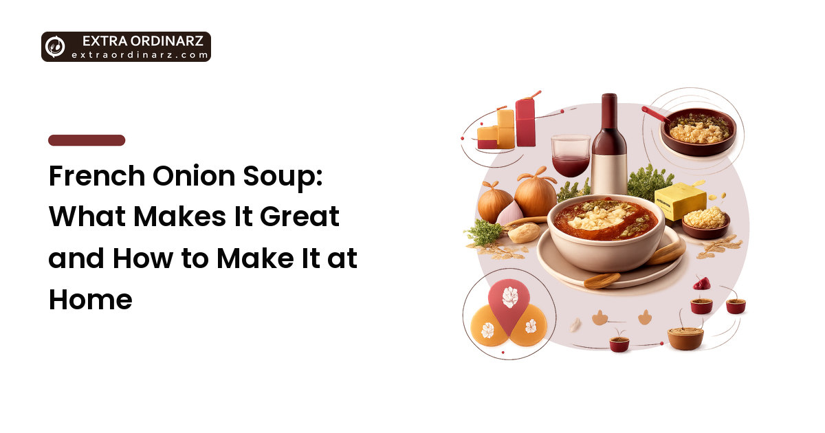 French Onion Soup: What Makes It Great and How to Make It at Home