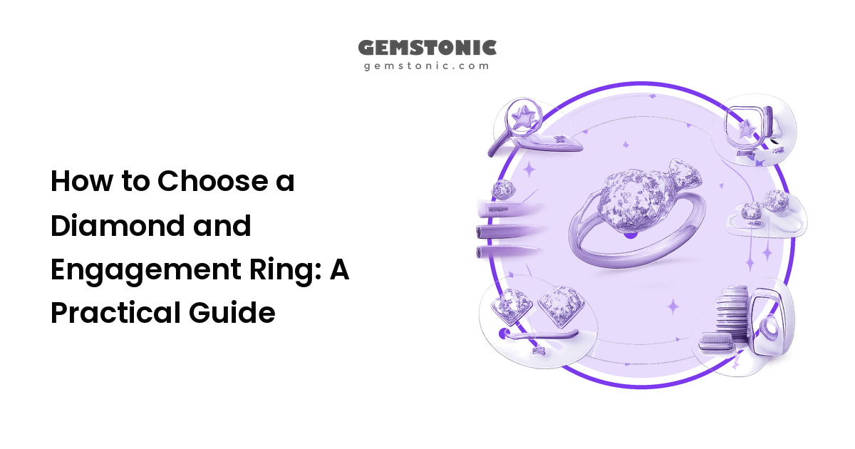 How to Choose a Diamond and Engagement Ring: A Practical Guide