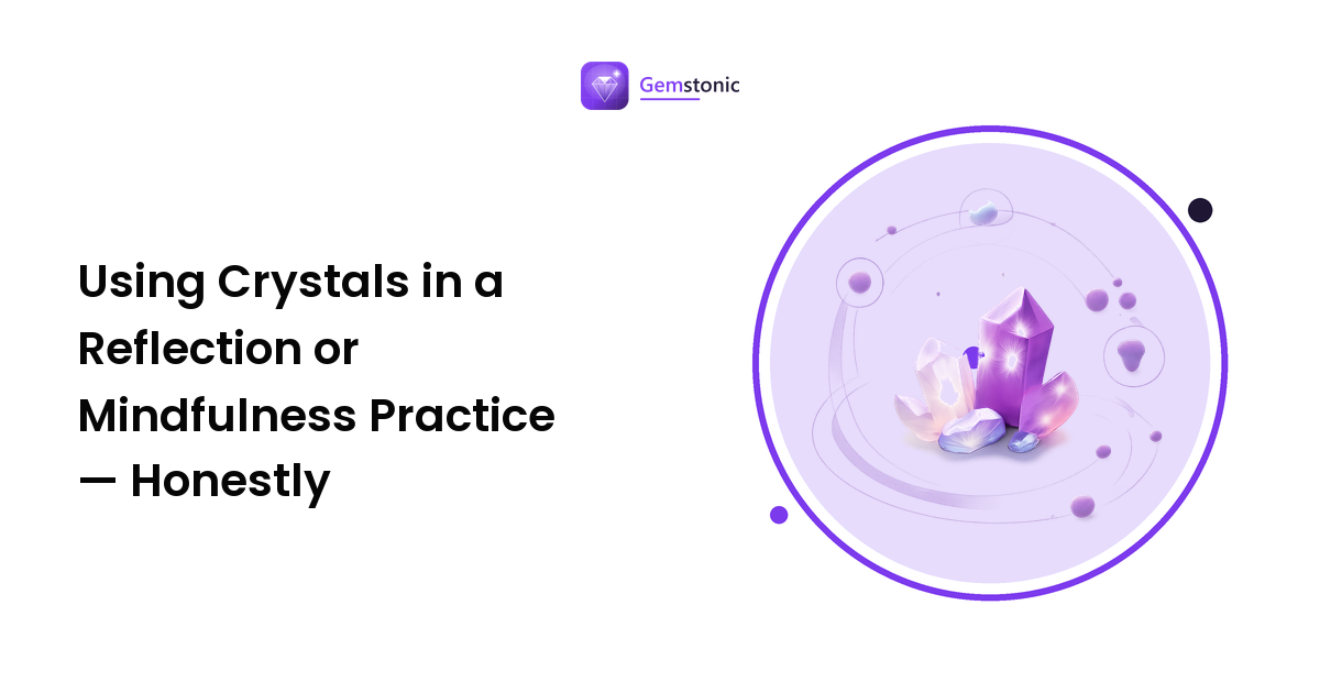 Using Crystals in a Reflection or Mindfulness Practice — Honestly
