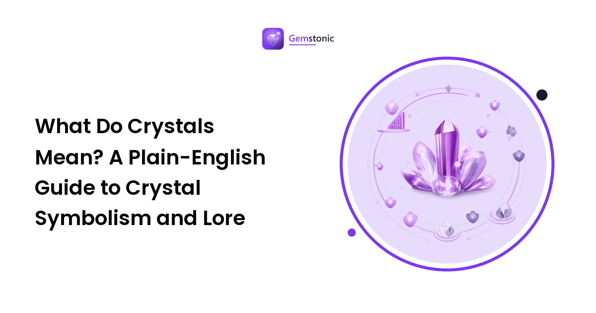 What Do Crystals Mean? A Plain-English Guide to Crystal Symbolism and Lore