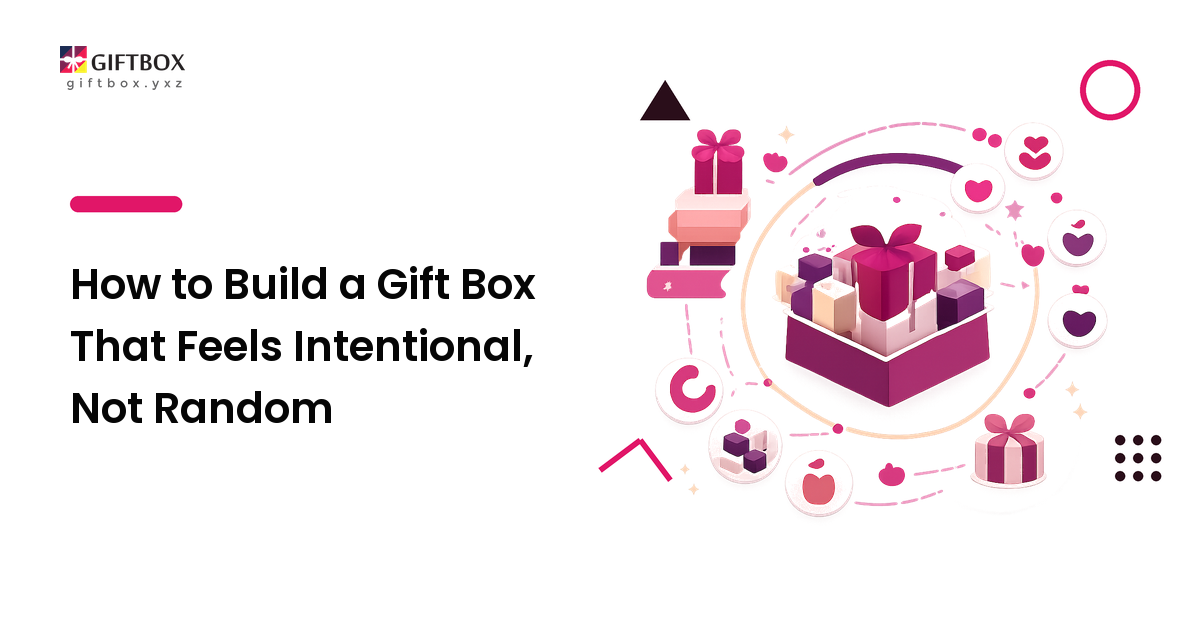 How to Build a Gift Box That Feels Intentional, Not Random