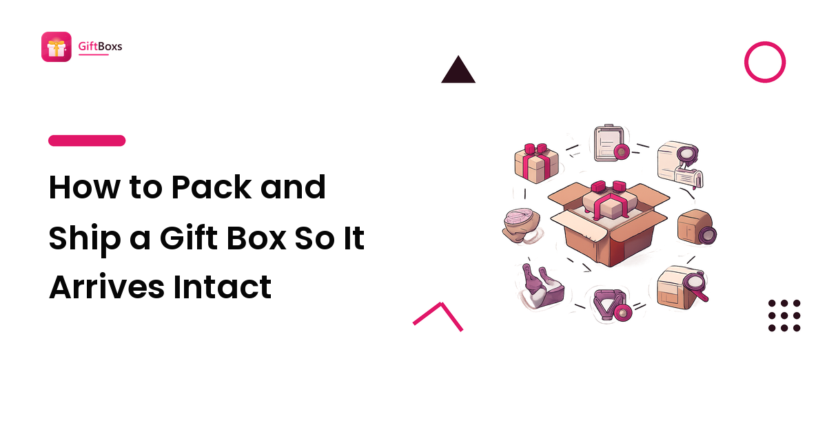How to Pack and Ship a Gift Box So It Arrives Intact