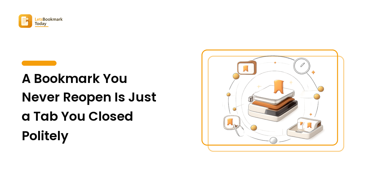 A Bookmark You Never Reopen Is Just a Tab You Closed Politely