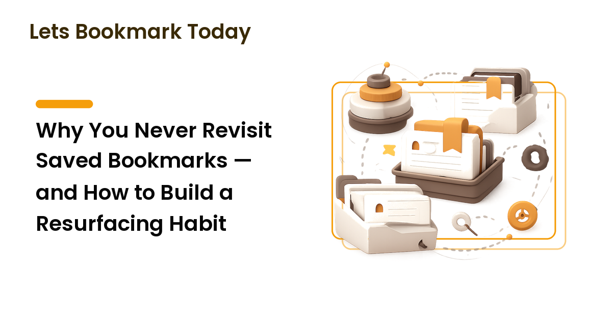 Why You Never Revisit Saved Bookmarks — and How to Build a Resurfacing Habit