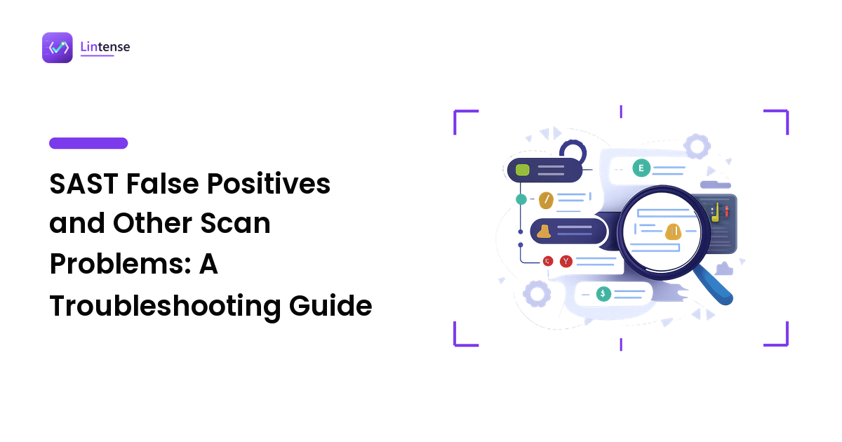 SAST False Positives and Other Scan Problems: A Troubleshooting Guide