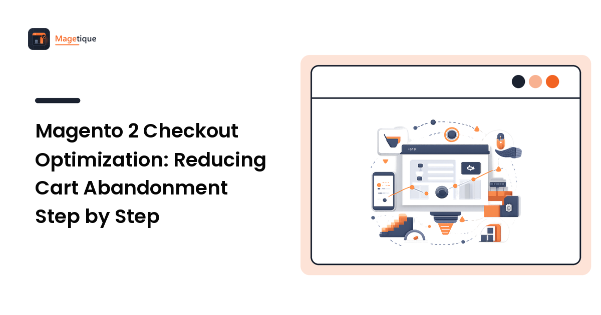 Magento 2 Checkout Optimization: Reducing Cart Abandonment Step by Step