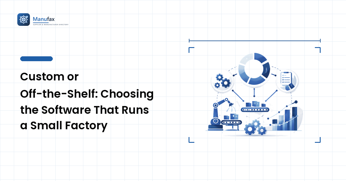 Custom or Off-the-Shelf: Choosing the Software That Runs a Small Factory