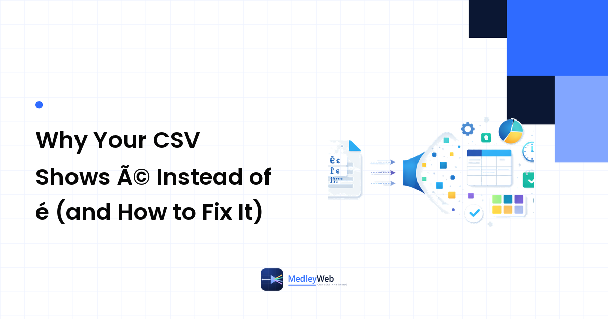 Why Your CSV Shows Ã© Instead of é (and How to Fix It)