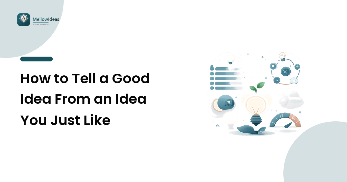 How to Tell a Good Idea From an Idea You Just Like