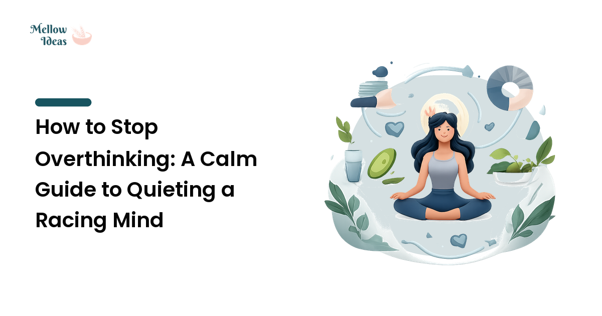 How to Stop Overthinking: A Calm Guide to Quieting a Racing Mind