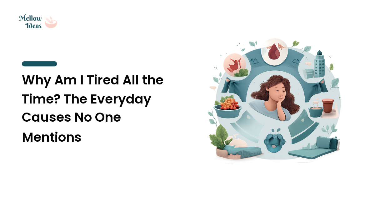 Why Am I Tired All the Time? The Everyday Causes No One Mentions