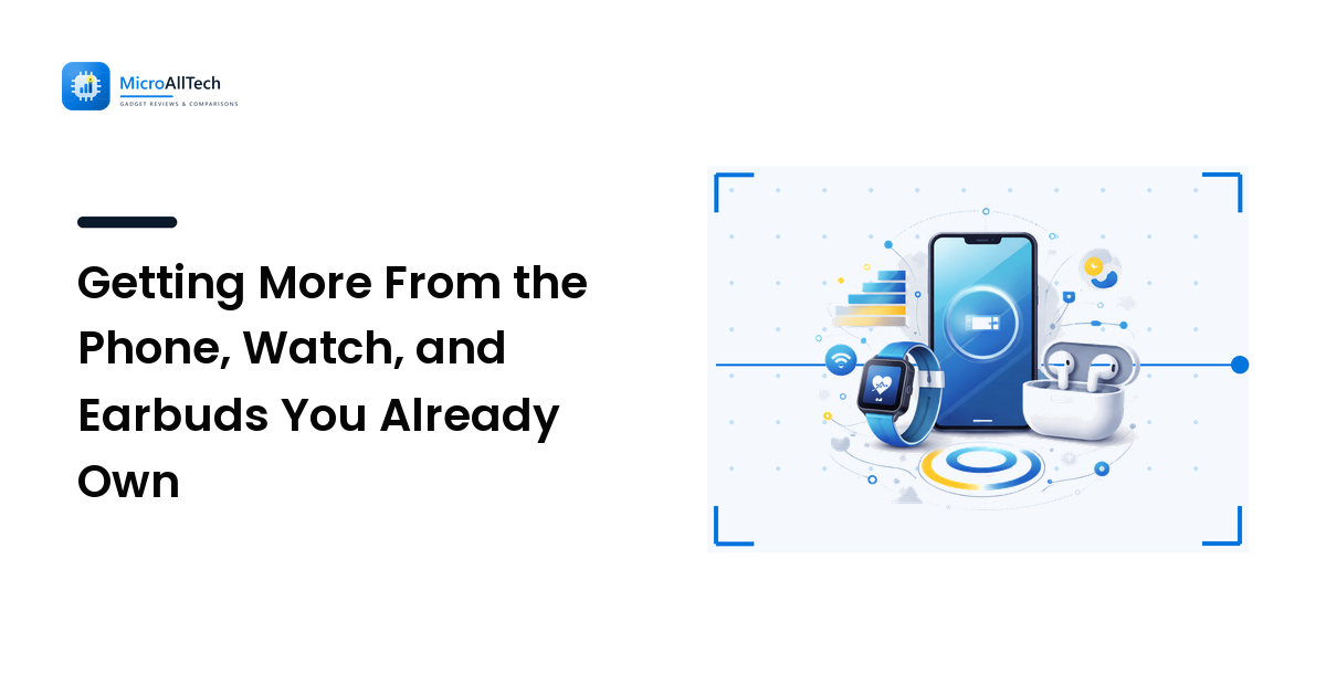 Getting More From the Phone, Watch, and Earbuds You Already Own