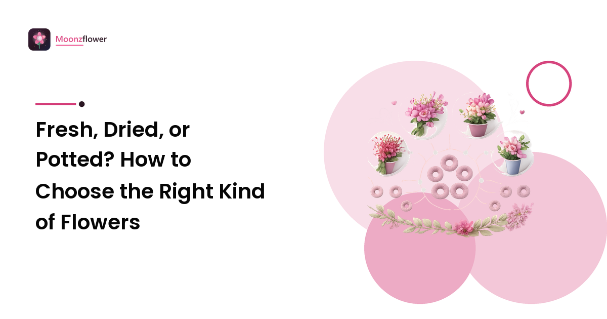 Fresh, Dried, or Potted? How to Choose the Right Kind of Flowers