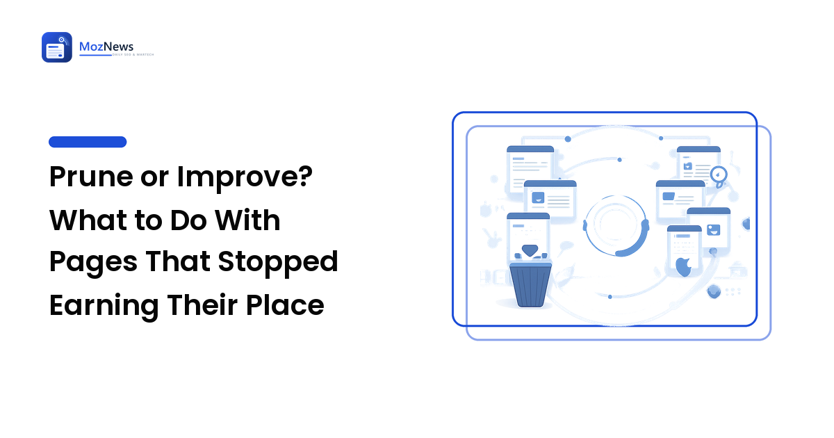 Prune or Improve? What to Do With Pages That Stopped Earning Their Place