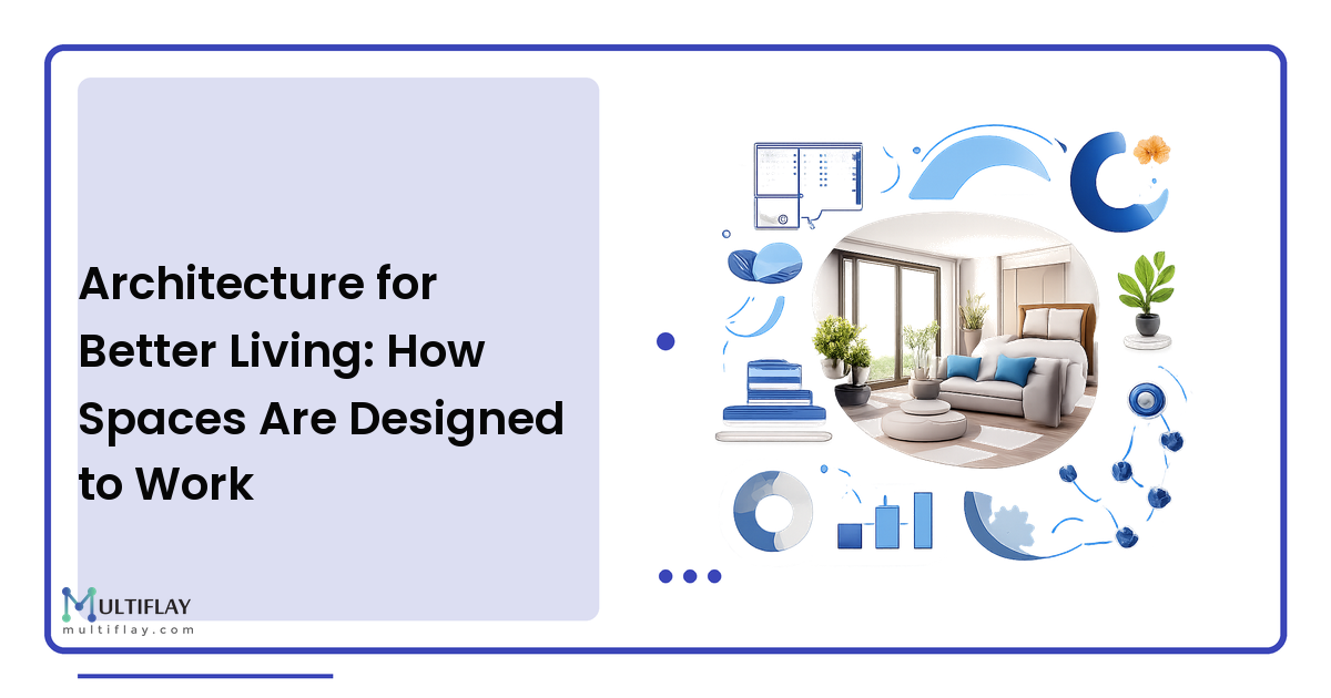 Architecture for Better Living: How Spaces Are Designed to Work