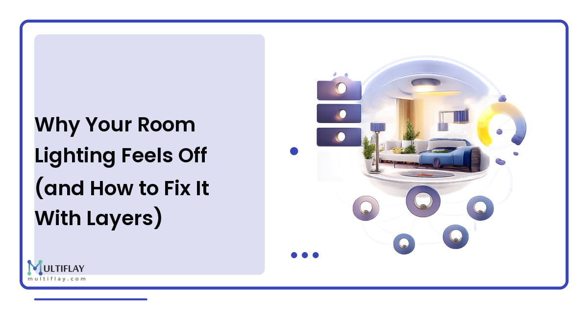 Why Your Room Lighting Feels Off (and How to Fix It With Layers)