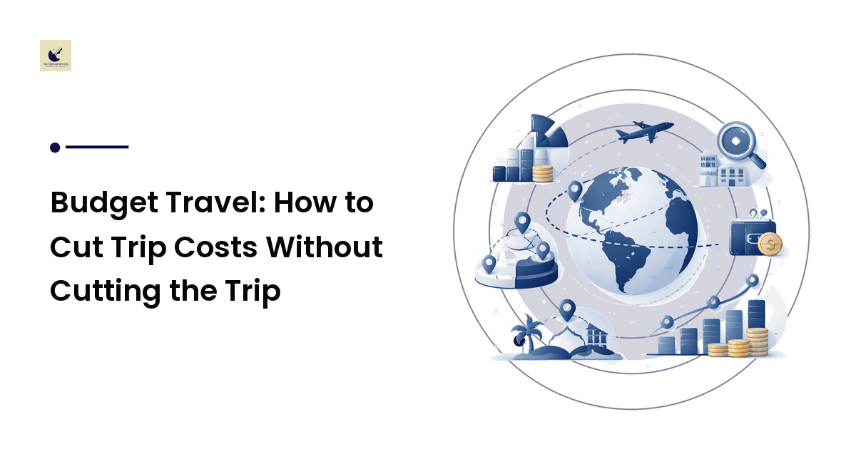 Budget Travel: How to Cut Trip Costs Without Cutting the Trip