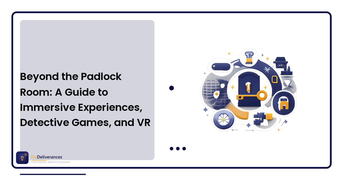 Beyond the Padlock Room: A Guide to Immersive Experiences, Detective Games, and VR