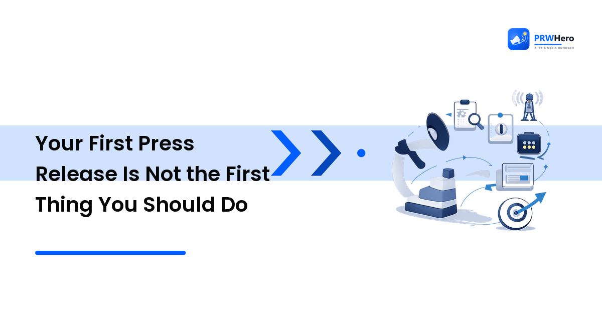 Your First Press Release Is Not the First Thing You Should Do