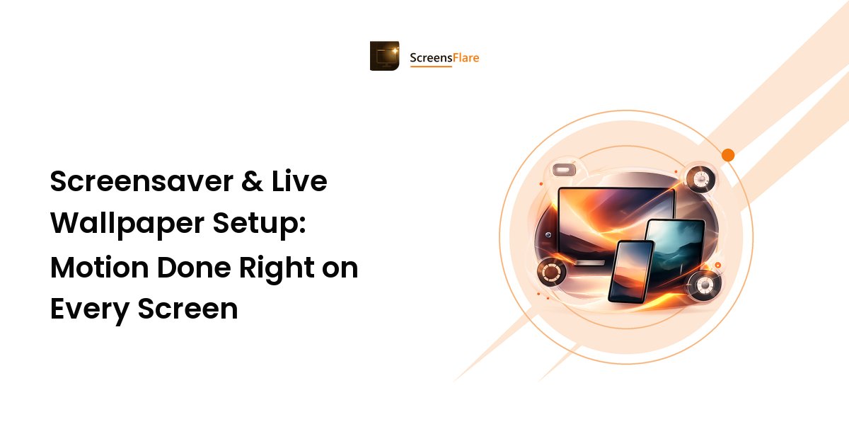 Screensaver & Live Wallpaper Setup: Motion Done Right on Every Screen